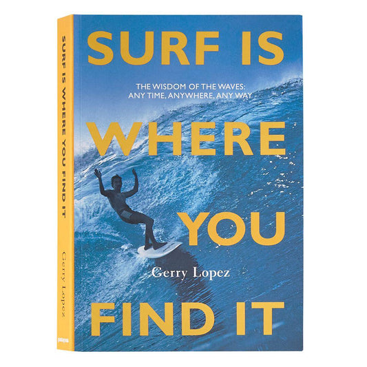 Surf Is Where You Find It: The Wisdom of the Waves: Any Time, Anywhere, Any Way (Paperback Book) | Patagonia us